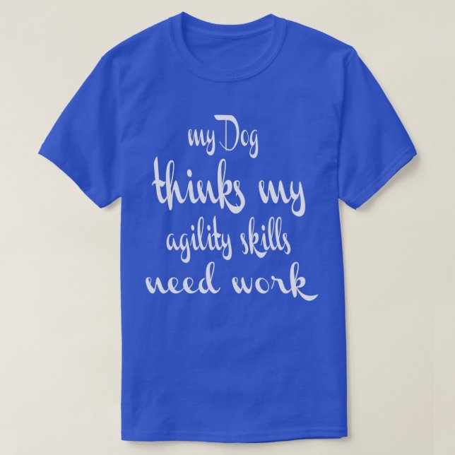 T-shirt Dog Agility Dog pense que mes compétences en agili (Design devant)