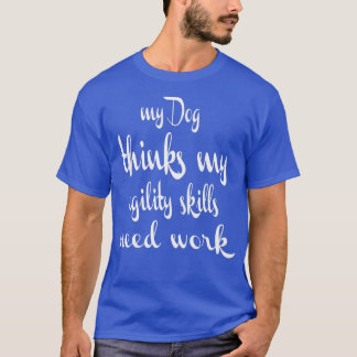 T-shirt Dog Agility Dog pense que mes compétences en agili
