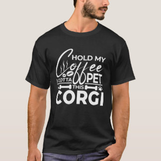 T-shirt Dog Quote Hold My Coffee I Gotta Pet This Corgi