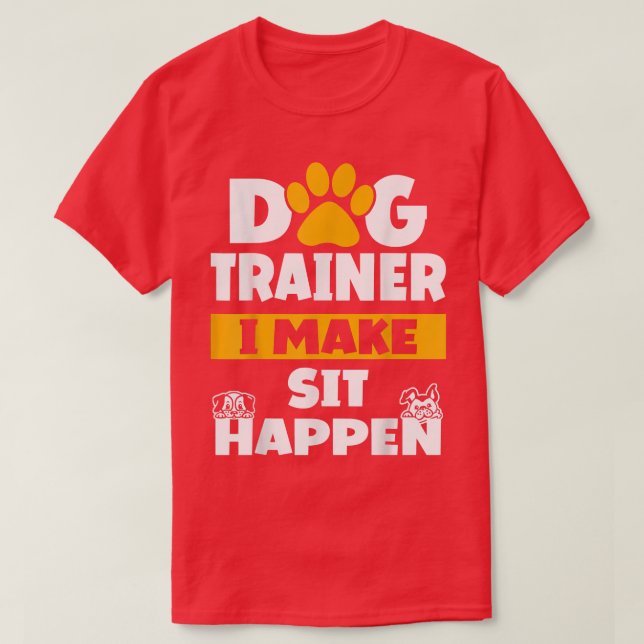 T-shirt Dog Trainer I Make Sit Happen Dog Trainer Saying  (Design devant)