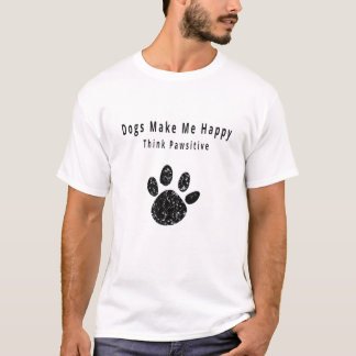 T-shirt Dogs Make Me Happy Think Pawsitive Pawprint Design