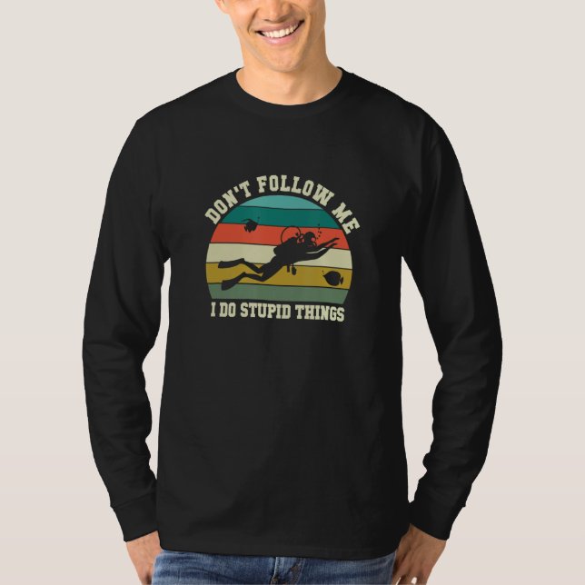 T-shirt Don t Follow Me I Do Stupid Things  Scuba Diver (Devant)