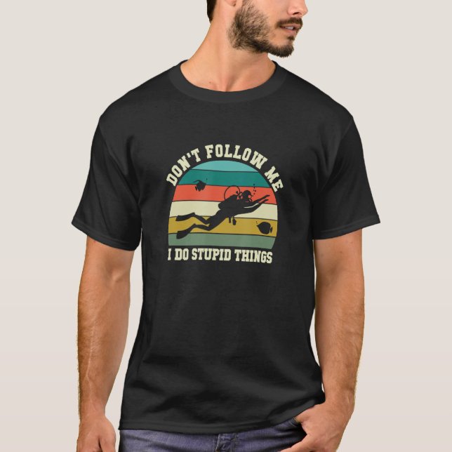T-shirt Don t Follow Me I Do Stupid Things  Scuba Diver (Devant)
