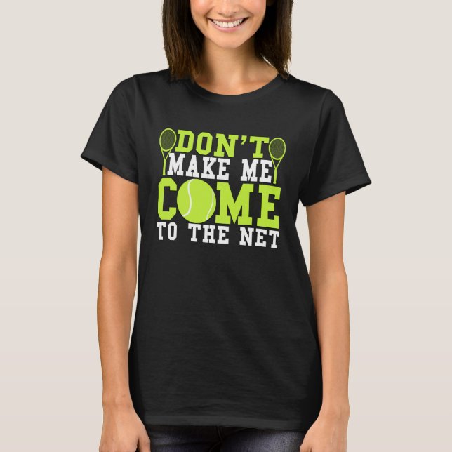 T-shirt Don t Make Me Come To The Net  Tennis (Devant)