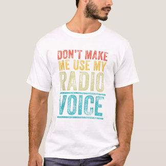 T-shirt Don t Make Me Use My Radio Voice