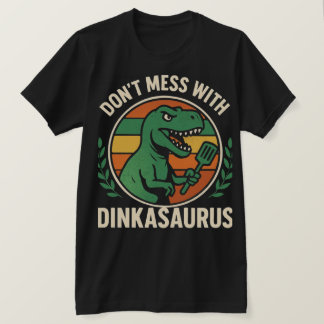 T-shirt Don’t Mess With Dinkasaurus  Dinosaur Picklebll