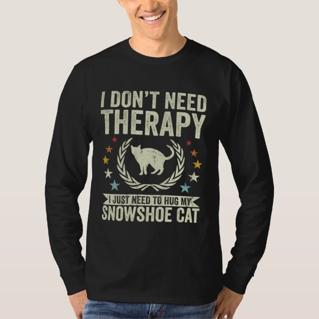 T-shirt Don t Need Therapy Just Hug My Snowshoe Cat (Devant)