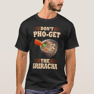 T-shirt Don t Pho Obtenez le Siracha Pho