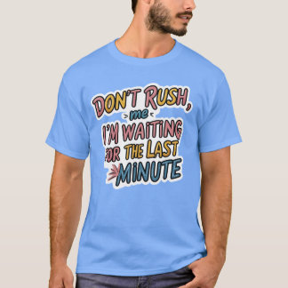 T-shirt Don’t Rush Me - Drôle Citation Procrastination