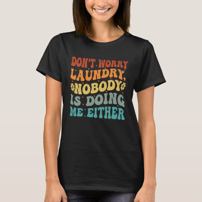 T-shirt Don t Worry Laundry  Nobody Is Doing Me Either     (Devant)