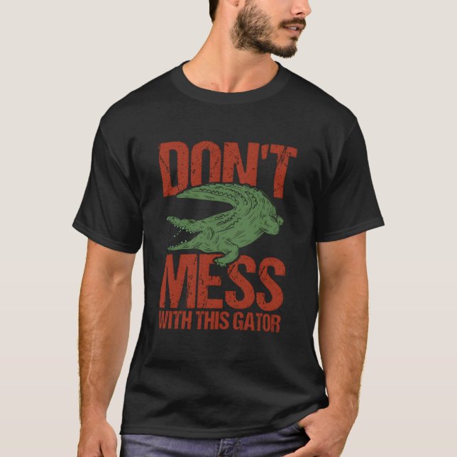 T-shirt Donâ´T Mess With This Gator Alligator (Devant)