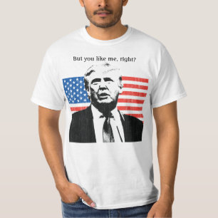 T-shirt Donald Trump, Mais Vous M'Aimez, N'Est-Ce Pas ?