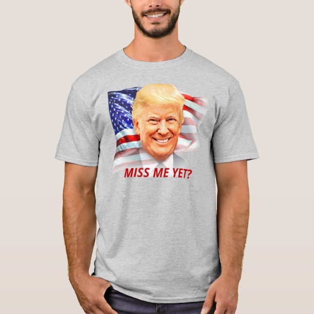 T-shirt Donald Trump Me Manque Encore ? (Devant)