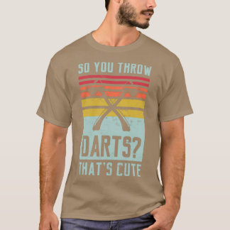 T-shirt Donc vous jetez des fléchettes Thatx27s Cadeaux mi