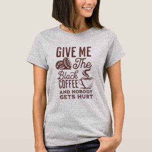 T-shirt donnez-moi le café noir et personne n'est blessé T