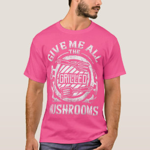 T-shirt Donnez-moi tous les champignons grillés BBQ végéta