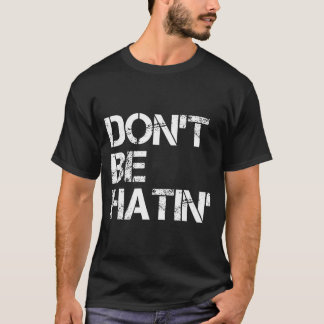 T-shirt Don't Be Don' Hatin' Hilarious Hater