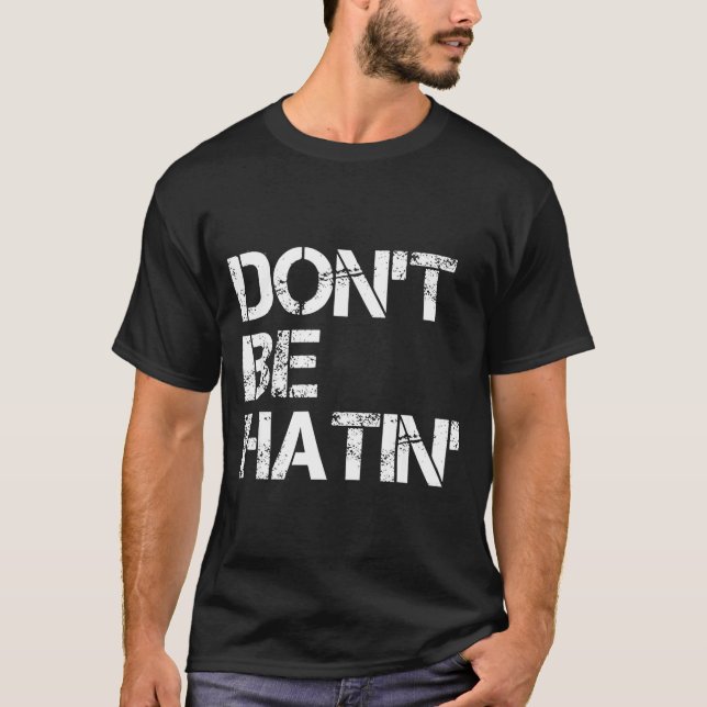 T-shirt Don't Be Don' Hatin' Hilarious Hater (Devant)
