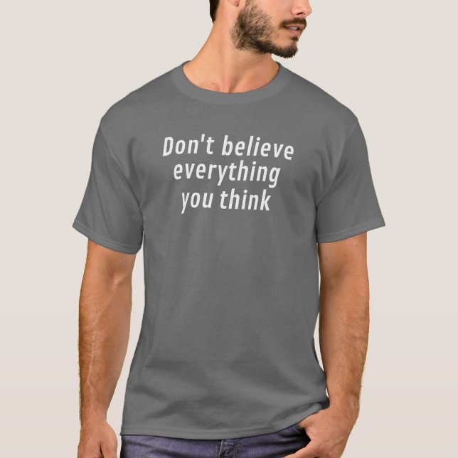 T-shirt Don't believe everything you think (Devant)