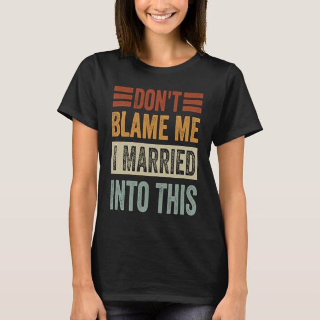 T-shirt Don't Blame Me  I Married Into This   Irony Saying (Devant)