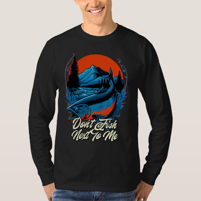 T-shirt Dont Fish Next To Me Funny Fishing Humor Fisherman (Devant)