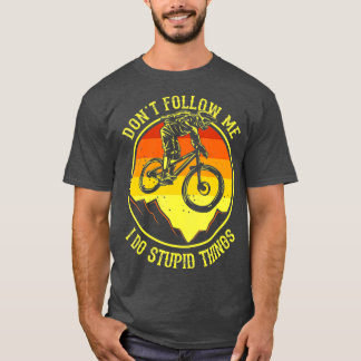 T-shirt Dont Follow Me I Do Stupid Things  Mountain Bike