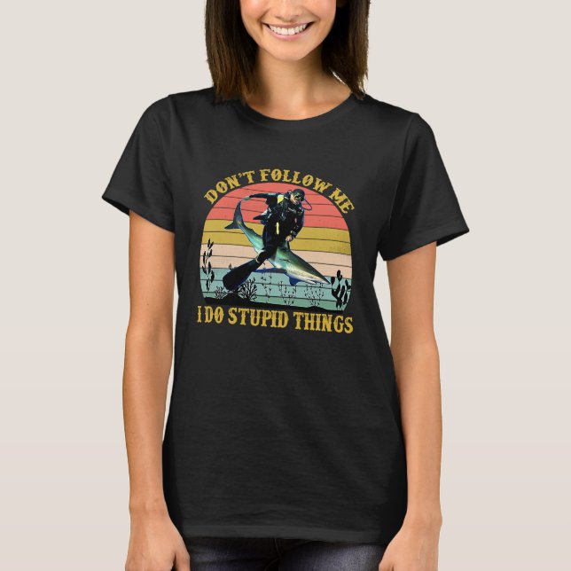 T-shirt Don't Follow Me I Do Stupid Things  Scuba Diving (Devant)