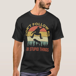 T-shirt Don't Follow Me I Do Stupid Things Skateboarding