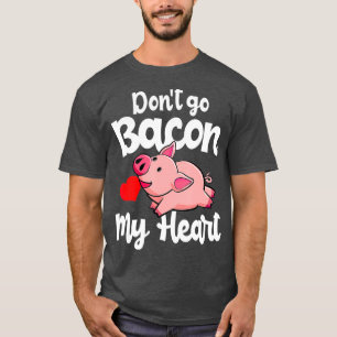 T-shirt Dont Go Bacon Mon coeur Cochon Valentins Jour Cade
