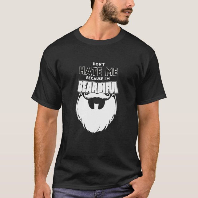 T-shirt Don't Hate Me Cause I'm Beardiful Beautiful Bearde (Devant)
