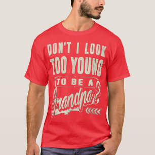 T-shirt Dont I Look Too Young To Be A Grandpa Best Funny 