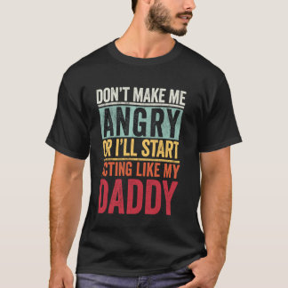 T-shirt Don't Make Me Angry Or I'll Start Acting Like My D