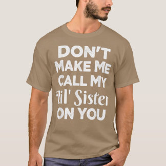T-shirt Don't Make Me Call My Lil' Sister On You Funny Sis