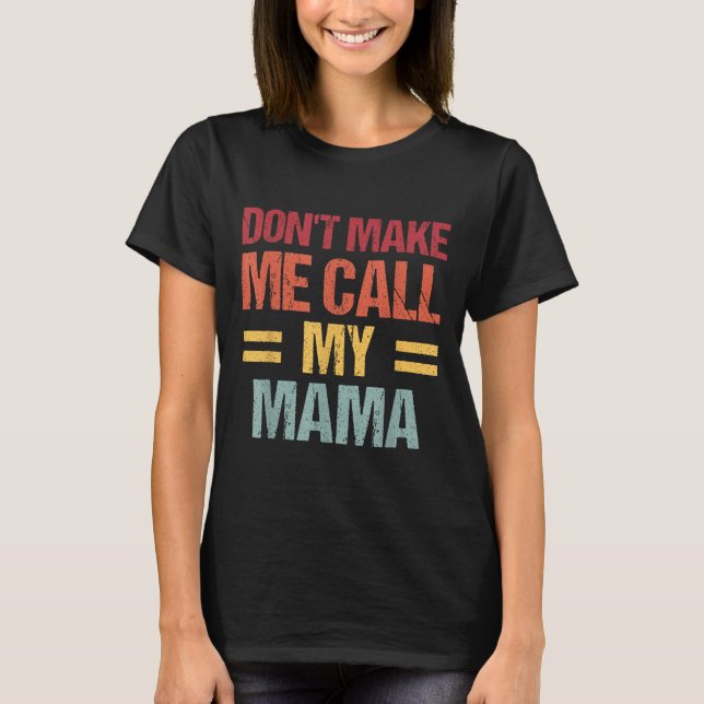 T-shirt Dont Make Me Call My Mama Funny Child Kid Mothers  (Devant)