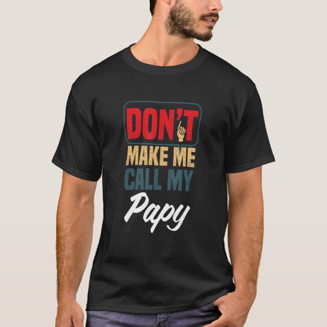 T-shirt Don't Make Me Call My Papy   Family Humor Relative (Devant)