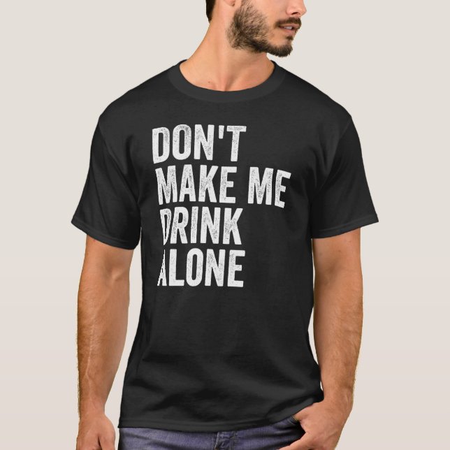 T-shirt Don't Make Me Drink Alone Funny Drinking Retro (Devant)