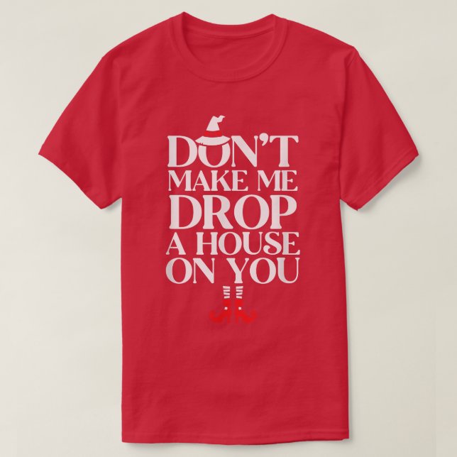 T-shirt Dont Make Me Drop A House On You 625  (Design devant)