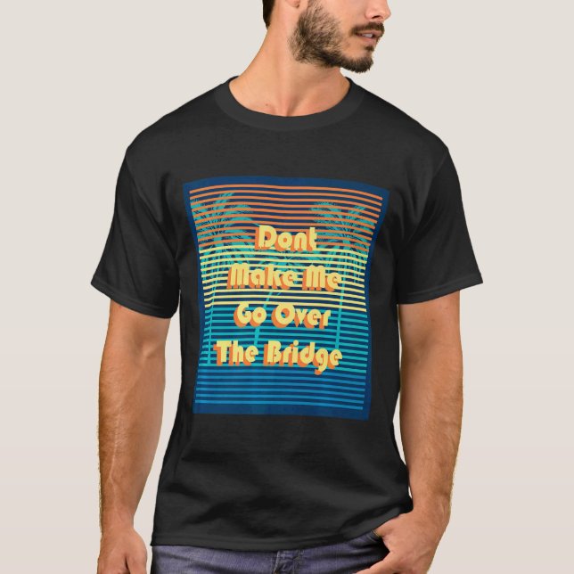 T-shirt Dont Make Me Go Over The Bridge Island Barrier Is  (Devant)