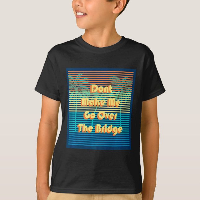 T-shirt Dont Make Me Go Over The Bridge Island Barrier Is  (Devant)