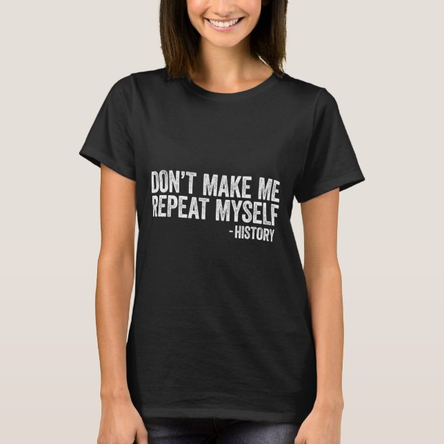 T-shirt Don't Make Me Repeat Myself History Shirt Black Hi (Devant)