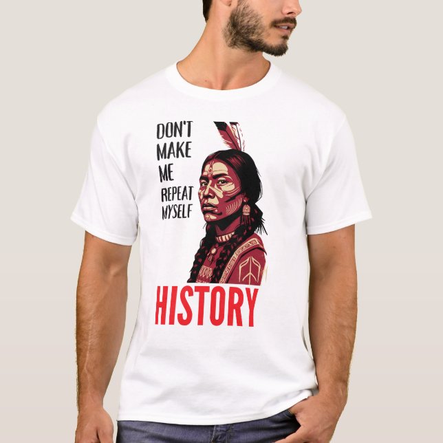 T-shirt Don't Make Me Repeat Myself History Speaks (Devant)