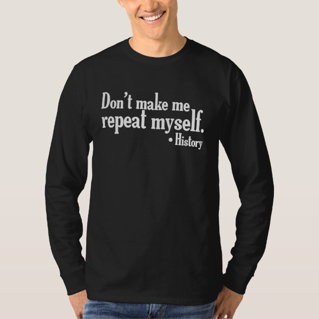 T-shirt Don't make me repeat myself  History teaching Educ (Devant)