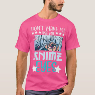 T-shirt Don't Make Me Use My Anime Eyes Anime Kawaii Anime