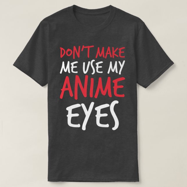 T-shirt Don't Make Me Use My Anime Eyes Funny sayings Prem (Design devant)
