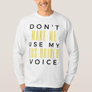 T-shirt Don't Make Me Use My Bus Driver Voice bl