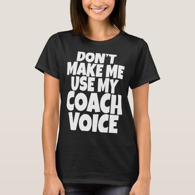 T-shirt Dont Make Me Use My Coach Voice Lead Mentor Coachi (Devant)