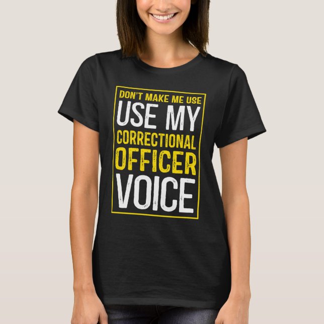 T-shirt Don't Make Me Use My Correctional Officer Voice (Devant)
