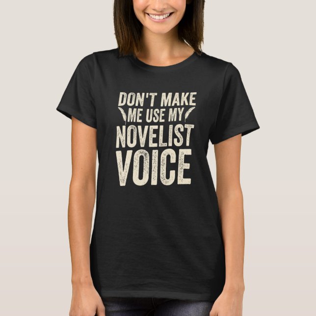 T-shirt Don't Make Me Use My Novelist Voice Writer Author  (Devant)