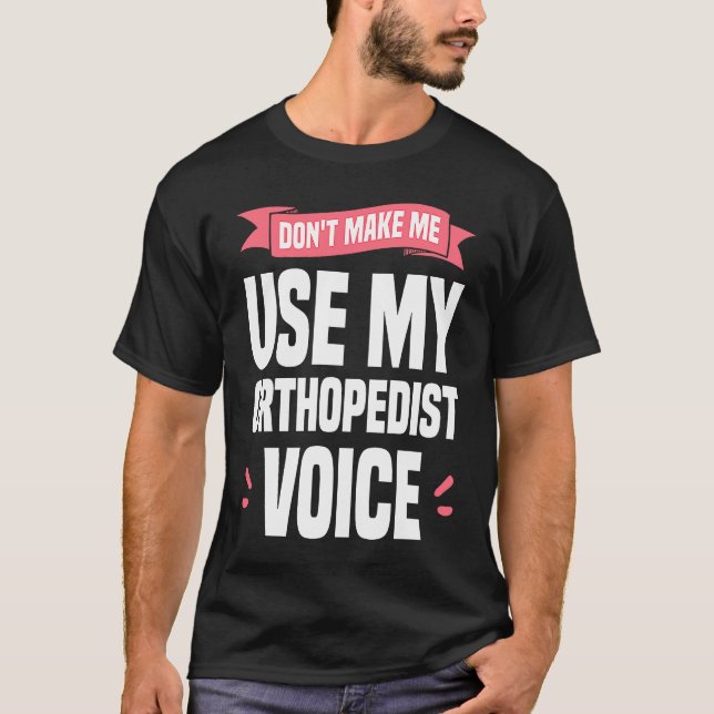 T-shirt Don't Make Me Use My Orthopedist Voice Orthopedic  (Devant)