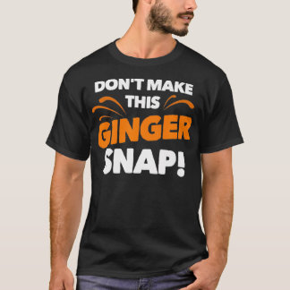 T-shirt Dont Make This Ginger Snap Funny Crazy Redhead Gi